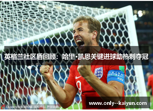 英格兰社区盾回顾:哈里·凯恩关键进球助热刺夺冠 英格兰社区盾回顾:哈里·凯恩关键进球助热刺夺冠