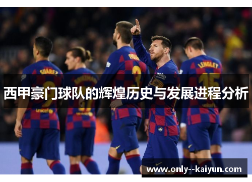 西甲豪门球队的辉煌历史与发展进程分析 西甲豪门球队的辉煌历史与发展进程分析